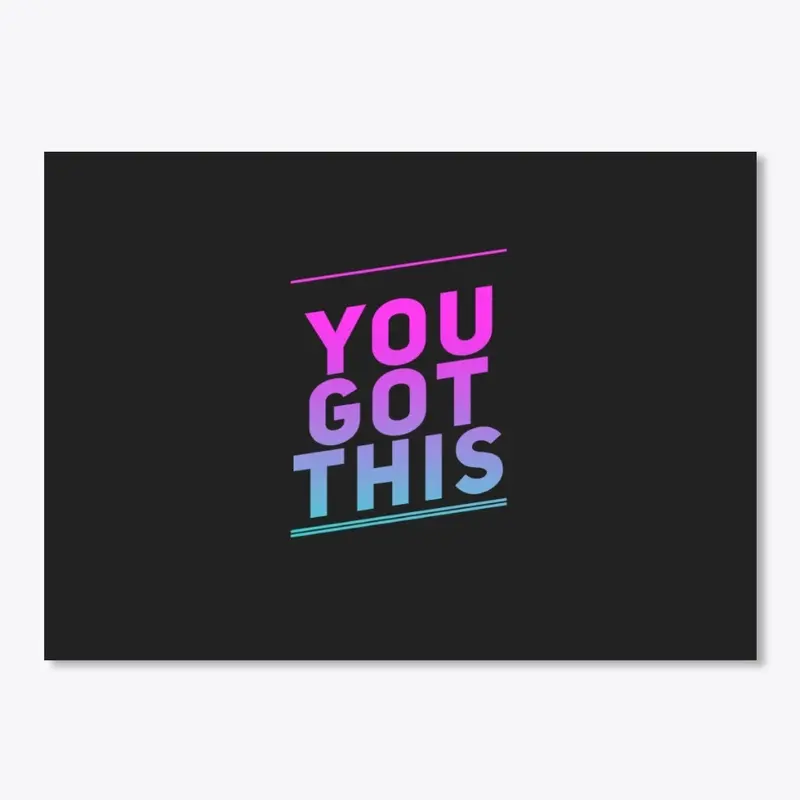 YOU GOT THIS