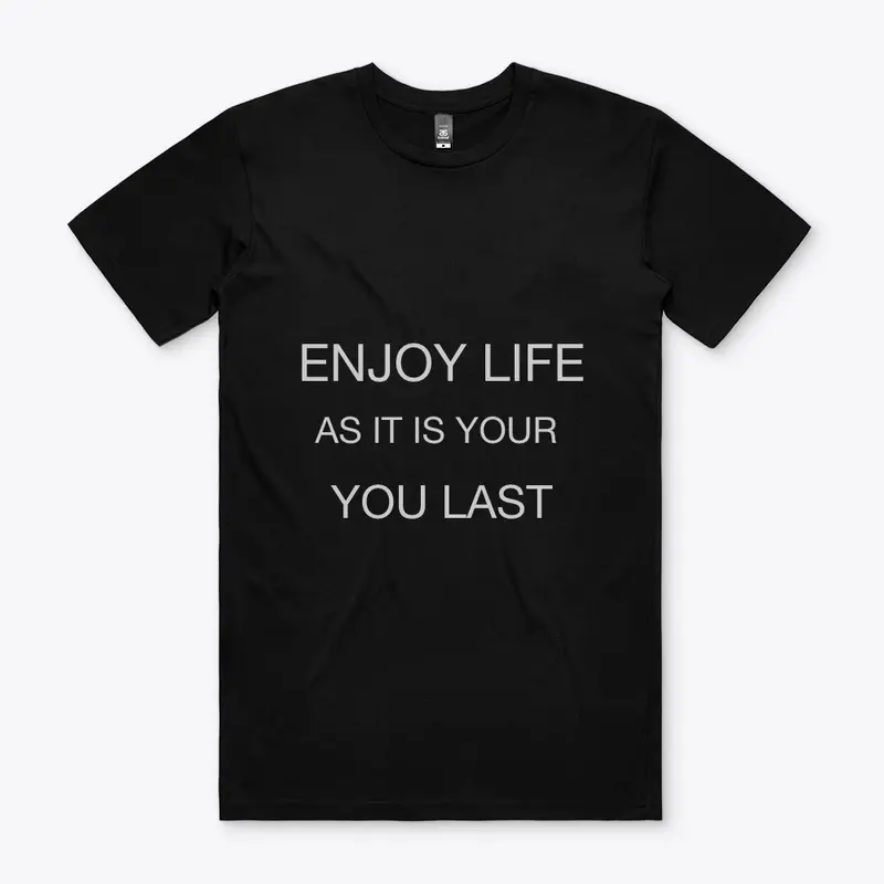 Enjoy life as it is your last day